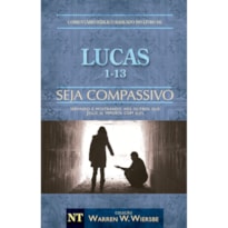 COMENTÁRIO BÍBLICO WIERSBE - SEJA COMPASSIVO - LUCAS - VOLUME 1