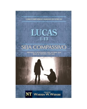 COMENTÁRIO BÍBLICO WIERSBE - SEJA COMPASSIVO - LUCAS - VOLUME 1