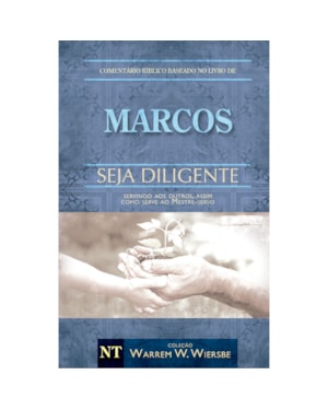 COMENTÁRIO BÍBLICO WIERSBE - SEJA DILIGENTE - MARCOS