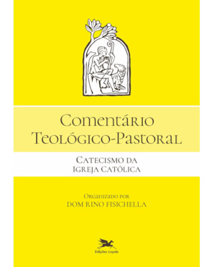 COMENTÁRIO TEOLÓGICO-PASTORAL - CATECISMO DA IGREJA CATÓLICA