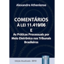 COMENTÁRIOS À LEI 11.419/06 E AS PRÁTICAS PROCESSUAIS POR MEIO ELETRÔNICO NOS TRIBUNAIS BRASILEIROS