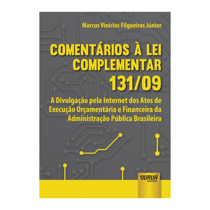 COMENTÁRIOS À LEI COMPLEMENTAR 131/09 - A DIVULGAÇÃO PELA INTERNET DOS ATOS DE EXECUÇÃO ORÇAMENTÁRIA E FINANCEIRA DA ADMINISTRAÇÃO PÚBLICA BRASILEIRA