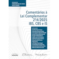 Comentários à Lei Complementar 214/2025: IBS, CBS, IS