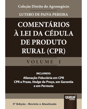 COMENTÁRIOS À LEI DA CÉDULA DE PRODUTO RURAL - COLEÇÃO DIREITO DO AGRONEGÓCIO - VOLUME I - INCLUINDO: ALIENAÇÃO FIDUCIÁRIA EM CPR, CPR A PRAZO, HEDGE DE PREÇO, EM GARANTIA E EM PERMUTA