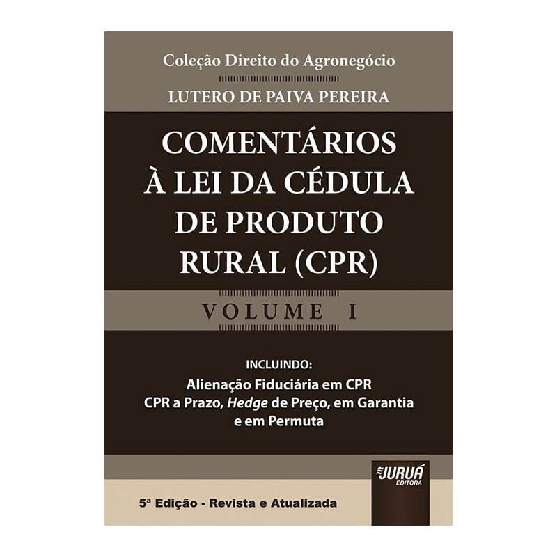 COMENTÁRIOS À LEI DA CÉDULA DE PRODUTO RURAL - COLEÇÃO DIREITO DO AGRONEGÓCIO - VOLUME I - INCLUINDO: ALIENAÇÃO FIDUCIÁRIA EM CPR, CPR A PRAZO, HEDGE DE PREÇO, EM GARANTIA E EM PERMUTA