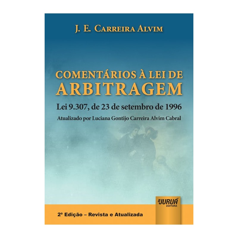 COMENTÁRIOS À LEI DE ARBITRAGEM - LEI 9.307, DE 23 DE SETEMBRO DE 1996 - ATUALIZADO POR LUCIANA GONTIJO CARREIRA ALVIM CABRAL