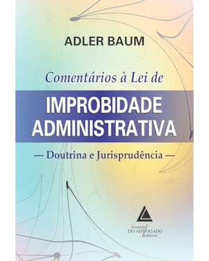 COMENTÁRIOS À LEI DE IMPROBIDADE ADMINISTRATIVA