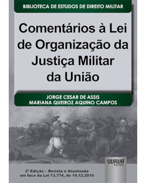 COMENTÁRIOS À LEI DE ORGANIZAÇÃO DA JUSTIÇA MILITAR DA UNIÃO - BIBLIOTECA DE ESTUDOS DE DIREITO MILITAR - COORDENADA POR JORGE CESAR DE ASSIS