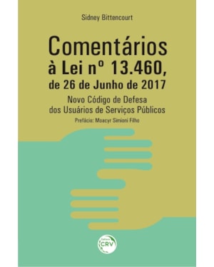 COMENTÁRIOS À LEI Nº 13.460, DE 26 DE JUNHO DE 2017 NOVO CÓDIGO DE DEFESA DOS USUÁRIOS DE SERVIÇOS PÚBLICOS