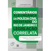 COMENTÁRIOS À LEI ORGÂNICA DA POLÍCIA CIVIL DO ESTADO DO RIO DE JANEIRO E LEGISLAÇÃO CORRELATA: (LEI COMPLEMENTAR N° 204, DE 30 DE JUNHO DE 2022) ALTERADA PELA LEI COMPLEMENTAR N° 211, DE 18 DE OUTUBRO DE 2023