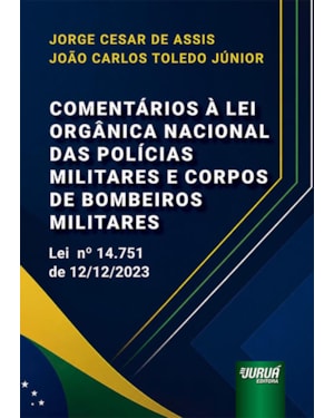 COMENTÁRIOS À LEI ORGÂNICA NACIONAL DAS POLÍCIAS MILITARES E CORPOS DE BOMBEIROS MILITARES - LEI 14.751, DE 12/12/2023