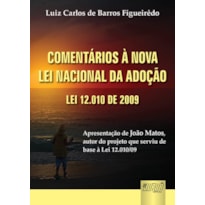 COMENTÁRIOS À NOVA LEI NACIONAL DA ADOÇÃO - LEI 12.010 DE 2009 - APRESENTAÇÃO DE JOÃO MATOS AUTOR DO PROJETO DE LEI 1.756/03, QUE SERVIU DE BASE À LEI 12.010/09