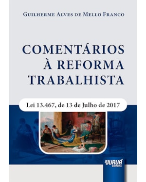 COMENTÁRIOS À REFORMA TRABALHISTA - LEI 13.467, DE 13 DE JULHO DE 2017
