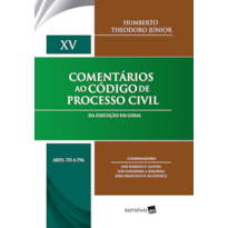 COMENTÁRIOS AO CÓDIGO DE PROCESSO CIVIL - 1ª EDIÇÃO 2017: DA EXECUÇÃO EM GERAL: VOLUME XV (ARTS. 771 A 796)