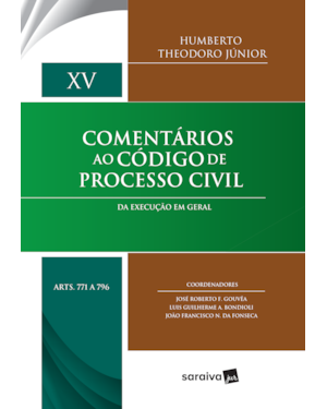 COMENTÁRIOS AO CÓDIGO DE PROCESSO CIVIL - 1ª EDIÇÃO 2017: DA EXECUÇÃO EM GERAL: VOLUME XV (ARTS. 771 A 796)