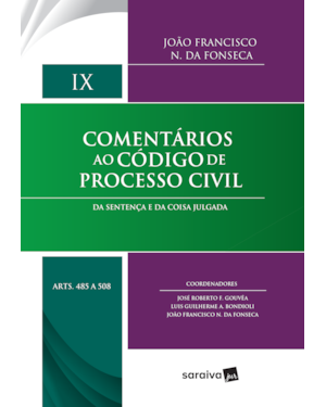 COMENTÁRIOS AO CÓDIGO DE PROCESSO CIVIL - 1ª EDIÇÃO 2017: DA SENTENÇA E DA COISA JULGADA: VOLUME IX (ARTS. 485 A 508)
