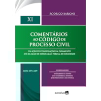 COMENTÁRIOS AO CÓDIGO DE PROCESSO CIVIL - 1ª EDIÇÃO 2020: DA AÇÃO DE CONSIGNAÇÃO EM PAGAMENTO ATÉ DA AÇÃO DE DISSOLUÇÃO PARCIAL DE SOCIEDADE - XI - ARTIGOS 539 A 609