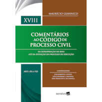 COMENTÁRIOS AO CÓDIGO DE PROCESSO CIVIL : ARTS. 876 A 925 - 1ª EDIÇÃO 2018: DA EXPROPRIAÇÃO DE BENS ATÉ DA EXTINÇÃO DO PROCESSO DE EXECUÇÃO