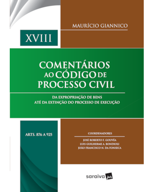 COMENTÁRIOS AO CÓDIGO DE PROCESSO CIVIL : ARTS. 876 A 925 - 1ª EDIÇÃO 2018: DA EXPROPRIAÇÃO DE BENS ATÉ DA EXTINÇÃO DO PROCESSO DE EXECUÇÃO