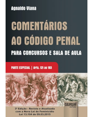 COMENTÁRIOS AO CÓDIGO PENAL PARA CONCURSOS E SALA DE AULA - PARTE ESPECIAL - ARTS. 121 AO 183 - EDIÇÃO - REVISTA E ATUALIZADA COM A NOVA LEI DO FEMINICÍDIO LEI 13.104 DE 09.03.2015