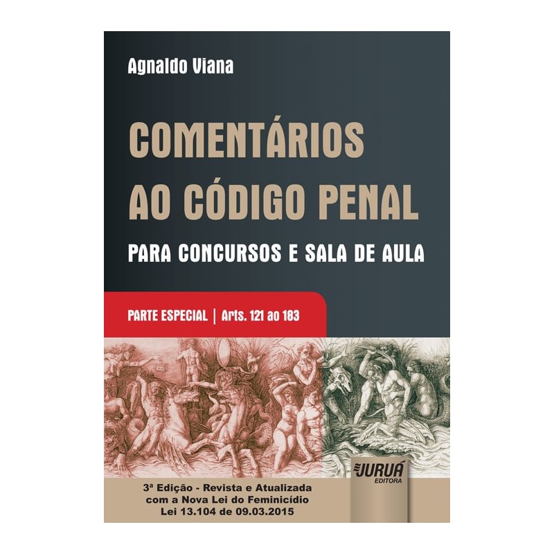 COMENTÁRIOS AO CÓDIGO PENAL PARA CONCURSOS E SALA DE AULA - PARTE ESPECIAL - ARTS. 121 AO 183 - EDIÇÃO - REVISTA E ATUALIZADA COM A NOVA LEI DO FEMINICÍDIO LEI 13.104 DE 09.03.2015