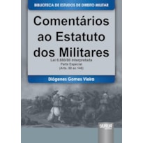 COMENTÁRIOS AO ESTATUTO DOS MILITARES - LEI 6.880/80 INTERPRETADA - PARTE ESPECIAL - (ARTS. 50 AO 148) - BIBLIOTECA DE ESTUDOS DE DIREITO MILITAR - COORDENADA POR JORGE CESAR DE ASSIS