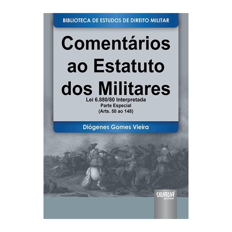 COMENTÁRIOS AO ESTATUTO DOS MILITARES - LEI 6.880/80 INTERPRETADA - PARTE ESPECIAL - (ARTS. 50 AO 148) - BIBLIOTECA DE ESTUDOS DE DIREITO MILITAR - COORDENADA POR JORGE CESAR DE ASSIS