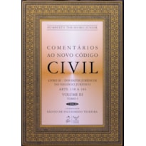 COMENTÁRIOS AO NOVO CÓDIGO CIVIL - ARTS. 138 A 184 - VOL.III - TOMO I - COLEÇÃO - 4ª EDIÇÃO 2008