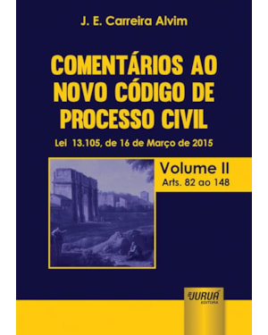 COMENTÁRIOS AO NOVO CÓDIGO DE PROCESSO CIVIL - LEI 13.105, DE 16 DE MARÇO DE 2015 - ATUALIZADA PELA LEI 13.256, DE 04 DE FEVEREIRO DE 2016 - VOLUME II - ARTS. 82 AO 148