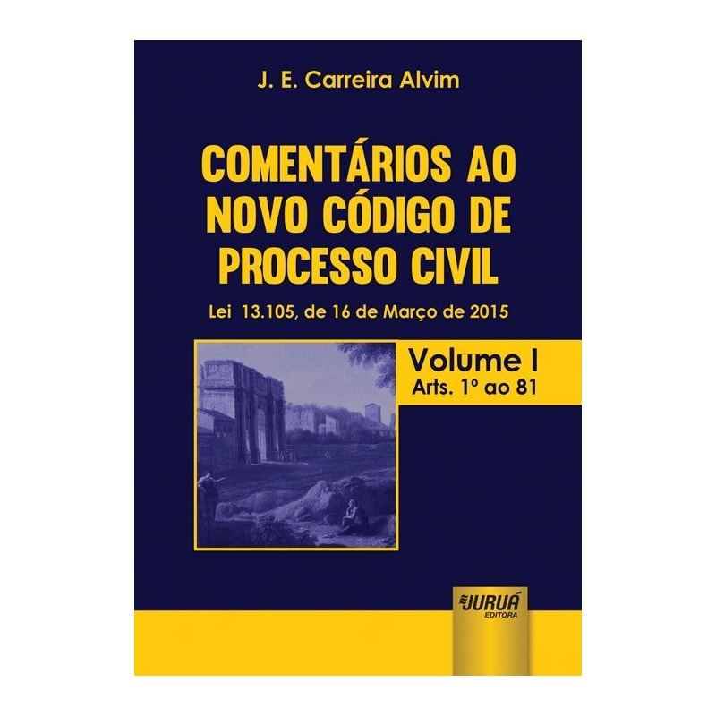 COMENTÁRIOS AO NOVO CÓDIGO DE PROCESSO CIVIL - LEI 13.105, DE 16 DE MARÇO DE 2015 - ATUALIZADA PELA LEI 13.256, DE 04 DE FEVEREIRO DE 2016 - VOLUME I - ARTS. 1º AO 81