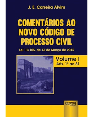 COMENTÁRIOS AO NOVO CÓDIGO DE PROCESSO CIVIL - LEI 13.105, DE 16 DE MARÇO DE 2015 - ATUALIZADA PELA LEI 13.256, DE 04 DE FEVEREIRO DE 2016 - VOLUME I - ARTS. 1º AO 81