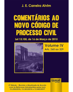 COMENTÁRIOS AO NOVO CÓDIGO DE PROCESSO CIVIL - LEI 13.105, DE 16 DE MARÇO DE 2015 - VOLUME IV - ARTS. 260 AO 329 - EDIÇÃO REVISTA E ATUALIZADA DE ACORDO COM AS REFORMAS INTRODUZIDAS PELAS LEIS 13.256/2016, 13.363/2016 E 13.465/2017