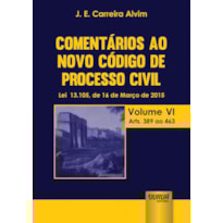 COMENTÁRIOS AO NOVO CÓDIGO DE PROCESSO CIVIL - LEI 13.105, DE 16 DE MARÇO DE 2015 - VOLUME VI - ARTS. 389 AO 463
