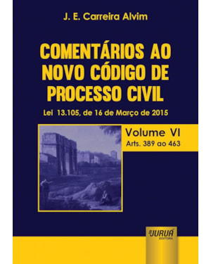 COMENTÁRIOS AO NOVO CÓDIGO DE PROCESSO CIVIL - LEI 13.105, DE 16 DE MARÇO DE 2015 - VOLUME VI - ARTS. 389 AO 463