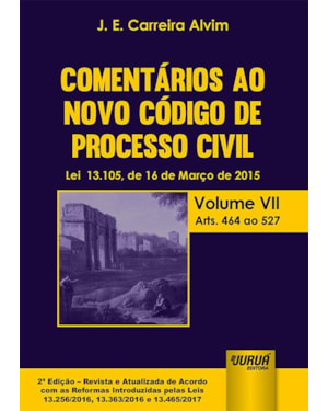 COMENTÁRIOS AO NOVO CÓDIGO DE PROCESSO CIVIL - LEI 13.105, DE 16 DE MARÇO DE 2015 - VOLUME VII - ARTS. 464 AO 527 - DE ACORDO COM AS REFORMAS INTRODUZIDAS PELAS LEIS 13.256/2016, 13.363/2016 E 13.465/2017