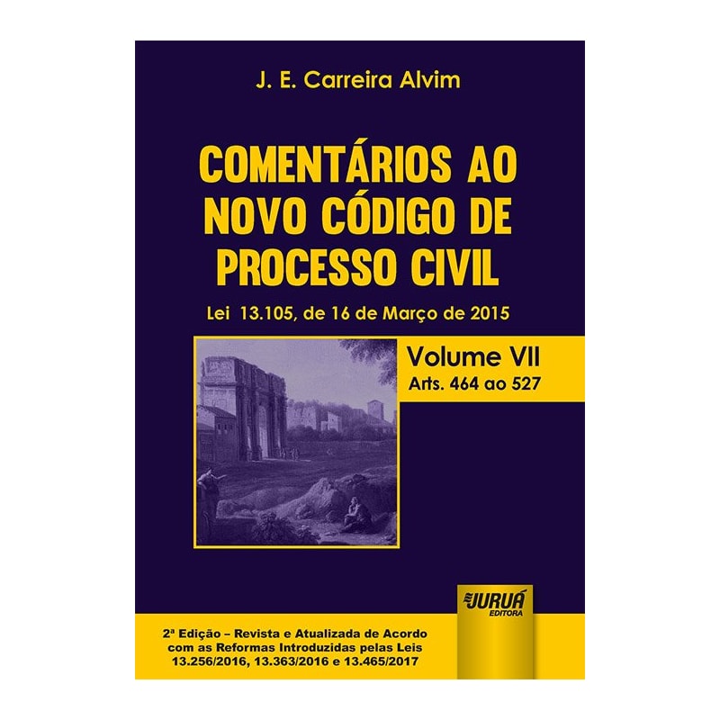 COMENTÁRIOS AO NOVO CÓDIGO DE PROCESSO CIVIL - LEI 13.105, DE 16 DE MARÇO DE 2015 - VOLUME VII - ARTS. 464 AO 527 - DE ACORDO COM AS REFORMAS INTRODUZIDAS PELAS LEIS 13.256/2016, 13.363/2016 E 13.465/2017