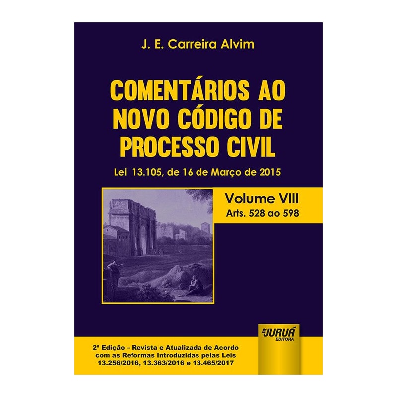 COMENTÁRIOS AO NOVO CÓDIGO DE PROCESSO CIVIL - LEI 13.105, DE 16 DE MARÇO DE 2015 - VOLUME VIII - ARTS. 528 AO 598 - DE ACORDO COM AS REFORMAS INTRODUZIDAS PELAS LEIS 13.256/2016, 13.363/2016 E 13.465/2017