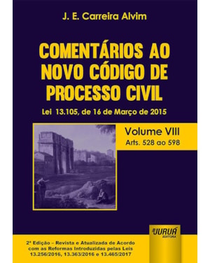 COMENTÁRIOS AO NOVO CÓDIGO DE PROCESSO CIVIL - LEI 13.105, DE 16 DE MARÇO DE 2015 - VOLUME VIII - ARTS. 528 AO 598 - DE ACORDO COM AS REFORMAS INTRODUZIDAS PELAS LEIS 13.256/2016, 13.363/2016 E 13.465/2017