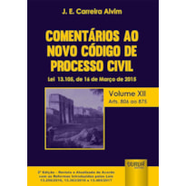 COMENTÁRIOS AO NOVO CÓDIGO DE PROCESSO CIVIL - LEI 13.105, DE 16 DE MARÇO DE 2015 - VOLUME XII - ARTS. 806 AO 875 - DE ACORDO COM AS REFORMAS INTRODUZIDAS PELAS LEIS 13.256/2016, 13.363/2016 E 13.465/2017