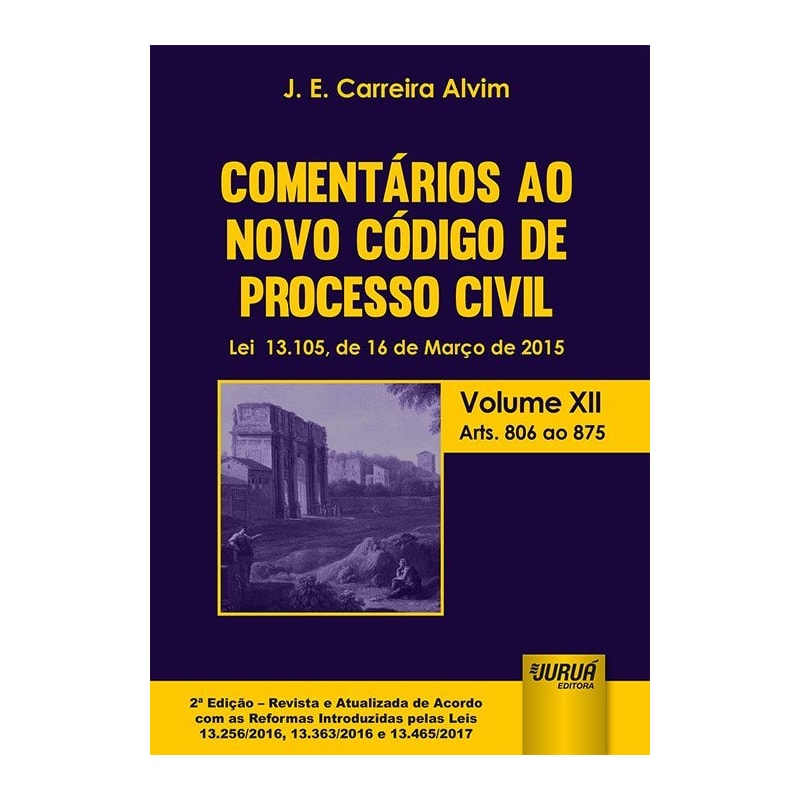 COMENTÁRIOS AO NOVO CÓDIGO DE PROCESSO CIVIL - LEI 13.105, DE 16 DE MARÇO DE 2015 - VOLUME XII - ARTS. 806 AO 875 - DE ACORDO COM AS REFORMAS INTRODUZIDAS PELAS LEIS 13.256/2016, 13.363/2016 E 13.465/2017