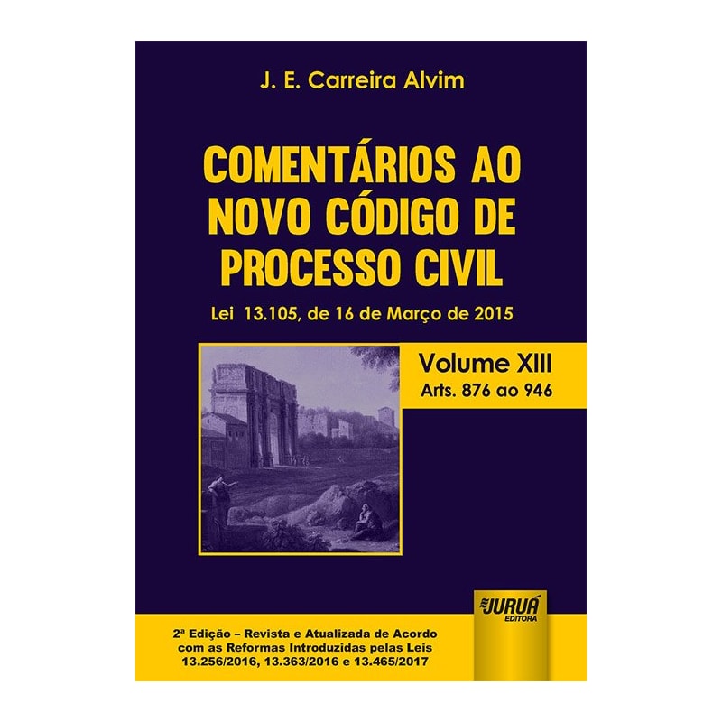 COMENTÁRIOS AO NOVO CÓDIGO DE PROCESSO CIVIL - LEI 13.105, DE 16 DE MARÇO DE 2015 - VOLUME XIII - ARTS. 876 AO 946 - DE ACORDO COM AS REFORMAS INTRODUZIDAS PELAS LEIS 13.256/2016, 13.363/2016 E 13.465/2017