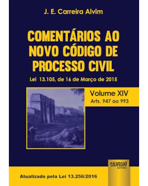 COMENTÁRIOS AO NOVO CÓDIGO DE PROCESSO CIVIL - LEI 13.105, DE 16 DE MARÇO DE 2015 - VOLUME XIV - ARTS. 947 AO 993 - ATUALIZADO PELA LEI 13.256/2016