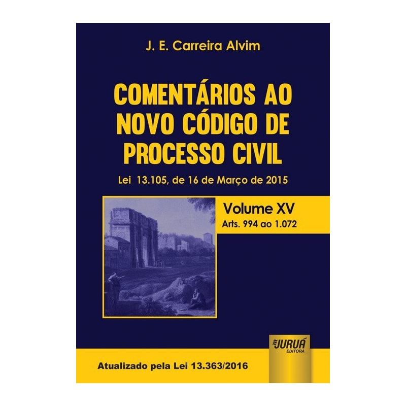 COMENTÁRIOS AO NOVO CÓDIGO DE PROCESSO CIVIL - LEI 13.105, DE 16 DE MARÇO DE 2015 - VOLUME XV - ARTS. 994 AO 1.072 - ATUALIZADO PELA LEI 13.363/2016