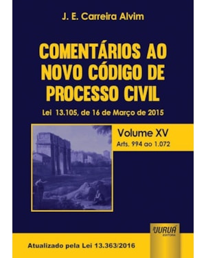COMENTÁRIOS AO NOVO CÓDIGO DE PROCESSO CIVIL - LEI 13.105, DE 16 DE MARÇO DE 2015 - VOLUME XV - ARTS. 994 AO 1.072 - ATUALIZADO PELA LEI 13.363/2016