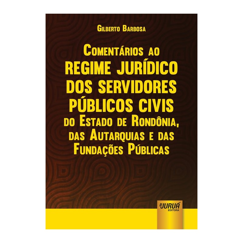 COMENTÁRIOS AO REGIME JURÍDICO DOS SERVIDORES PÚBLICOS CIVIS DO ESTADO DE RONDÔNIA, DAS AUTARQUIAS E DAS FUNDAÇÕES PÚBLICAS - LEI COMPLEMENTAR 68/1992