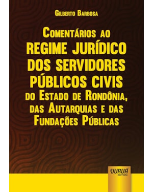 COMENTÁRIOS AO REGIME JURÍDICO DOS SERVIDORES PÚBLICOS CIVIS DO ESTADO DE RONDÔNIA, DAS AUTARQUIAS E DAS FUNDAÇÕES PÚBLICAS - LEI COMPLEMENTAR 68/1992