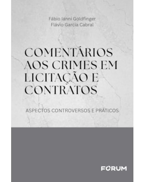 Comentários aos crimes em licitação e contratos: aspectos controversos e práticos