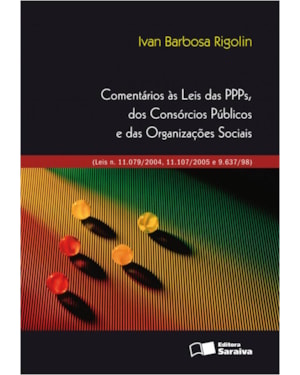 COMENTÁRIOS ÀS LEIS DAS PPPS, DOS CONSÓRCIOS PÚBLICOS E DAS ORGANIZAÇÕES SOCIAIS - 1ª EDIÇÃO 2008: (LEIS N. 11.079/2004, 11.107/2005 E 9.637/98)