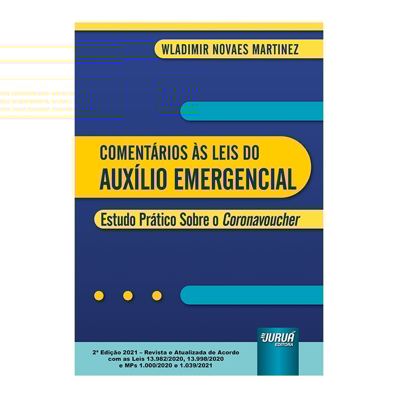 COMENTÁRIOS ÀS LEIS DO AUXÍLIO EMERGENCIAL - ESTUDO PRÁTICO SOBRE O CORONAVOUCHER