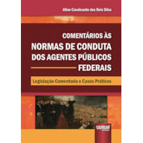 COMENTÁRIOS ÀS NORMAS DE CONDUTA DOS AGENTES PÚBLICOS FEDERAIS